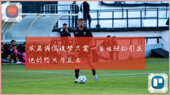 浓眉调侃追梦只需一句话轻松引发他的怒火与反击