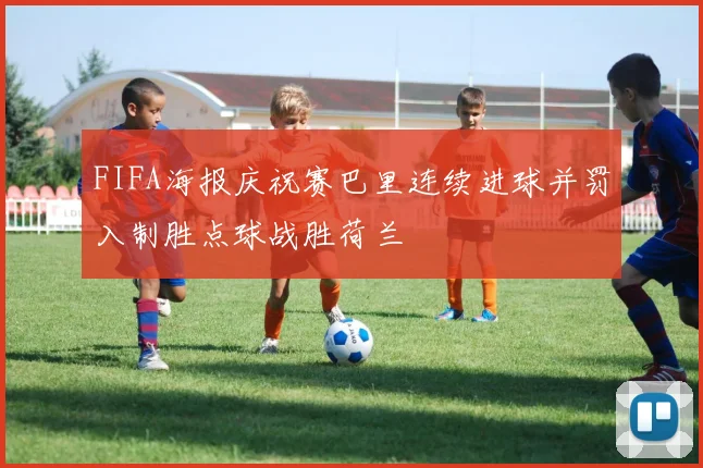FIFA海报庆祝赛巴里连续进球并罚入制胜点球战胜荷兰